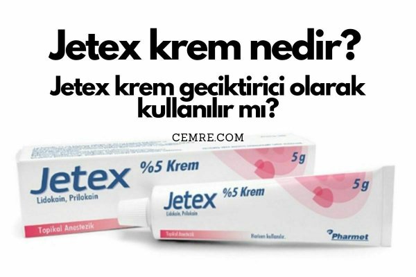 Jetex krem nedir? Jetex krem geciktirici olarak kullanılır mı? 