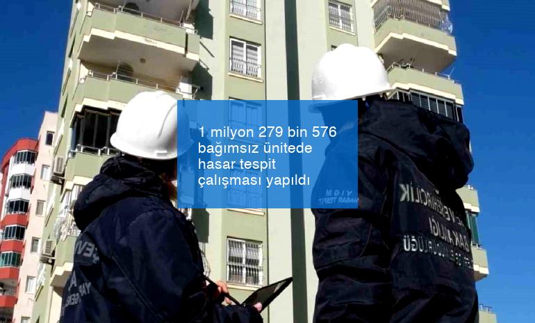 1 milyon 279 bin 576 bağımsız ünitede hasar tespit çalışması yapıldı