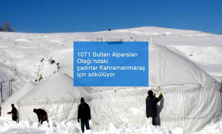 1071 Sultan Alparslan Otağı’ndaki çadırlar Kahramanmaraş için sökülüyor