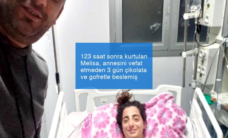 123 saat sonra kurtulan Melisa, annesini vefat etmeden 3 gün çikolata ve gofretle beslemiş