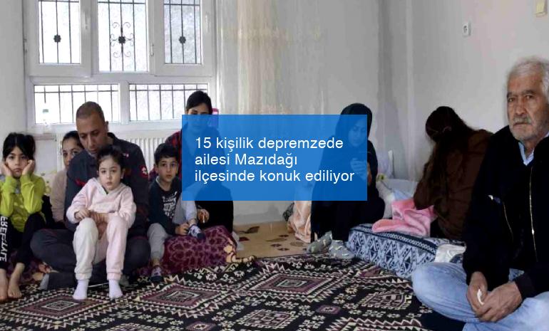 15 kişilik depremzede ailesi Mazıdağı ilçesinde konuk ediliyor