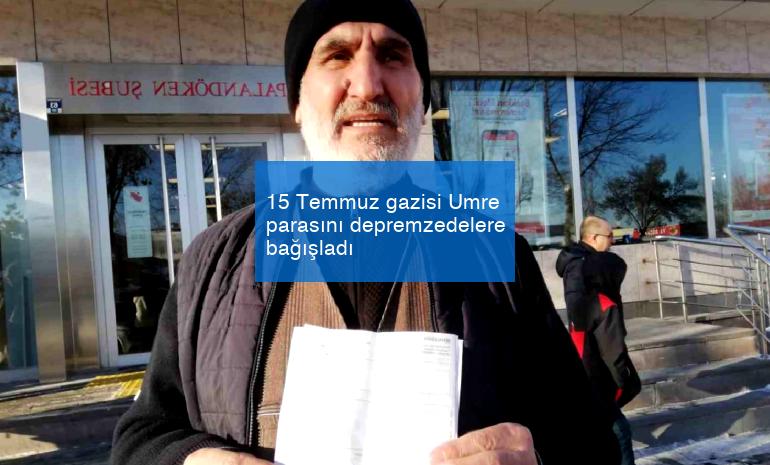 15 Temmuz gazisi Umre parasını depremzedelere bağışladı
