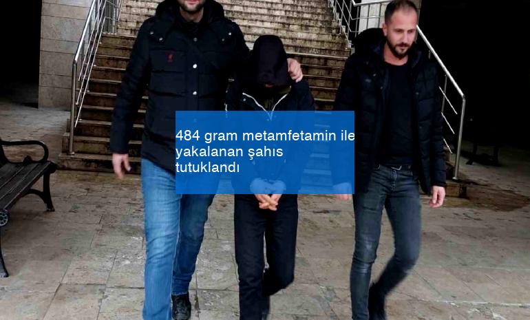 484 gram metamfetamin ile yakalanan şahıs tutuklandı