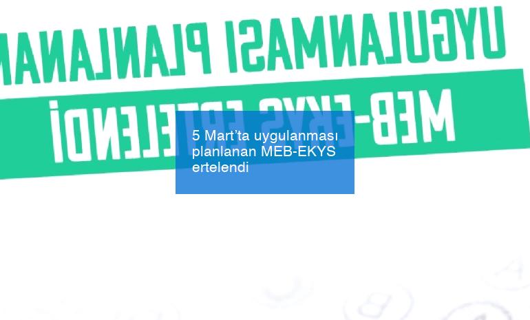 5 Mart’ta uygulanması planlanan MEB-EKYS ertelendi