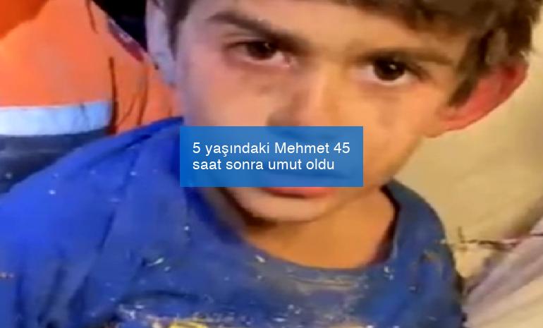 5 yaşındaki Mehmet 45 saat sonra umut oldu