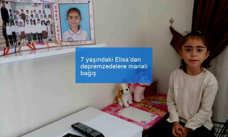 7 yaşındaki Elisa’dan depremzedelere manalı bağış