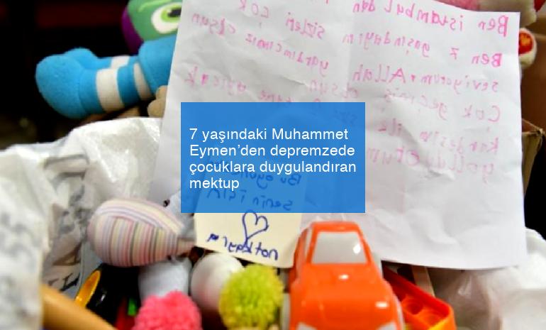 7 yaşındaki Muhammet Eymen’den depremzede çocuklara duygulandıran mektup
