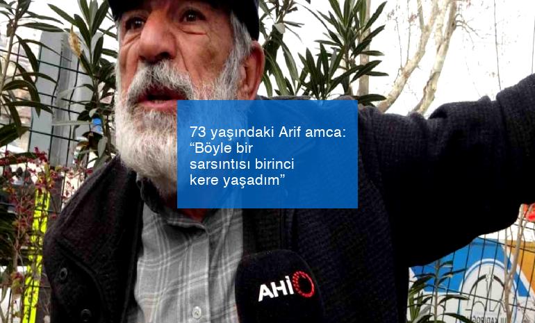73 yaşındaki Arif amca: “Böyle bir sarsıntısı birinci kere yaşadım”