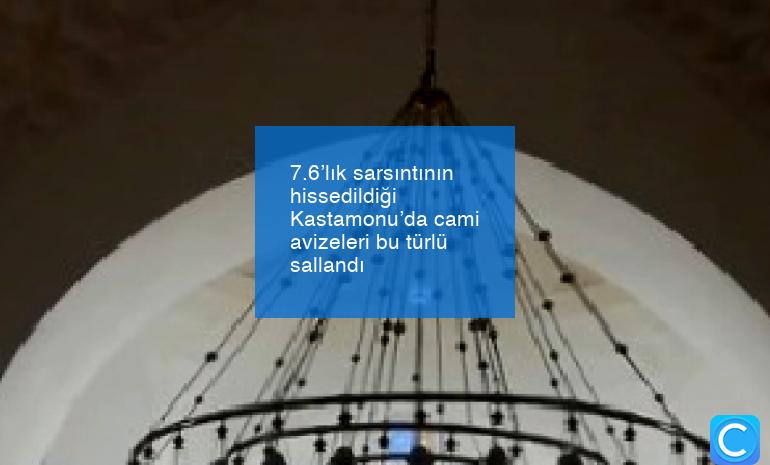 7.6’lık sarsıntının hissedildiği Kastamonu’da cami avizeleri bu türlü sallandı