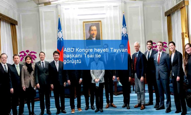 ABD Kongre heyeti Tayvan başkanı Tsai ile görüştü