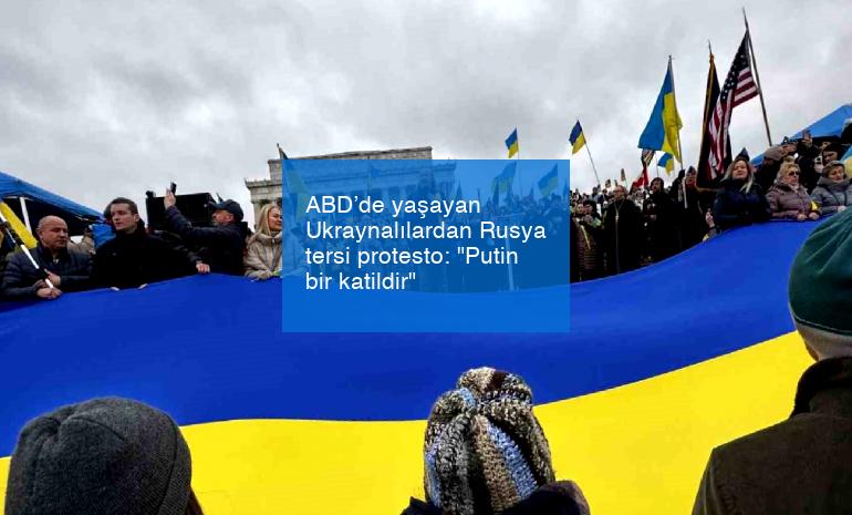 ABD’de yaşayan Ukraynalılardan Rusya tersi protesto: “Putin bir katildir”
