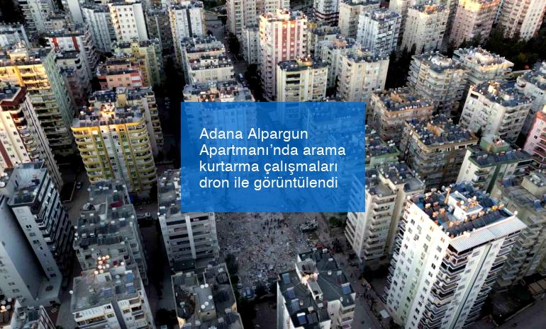 Adana Alpargun Apartmanı’nda arama kurtarma çalışmaları dron ile görüntülendi