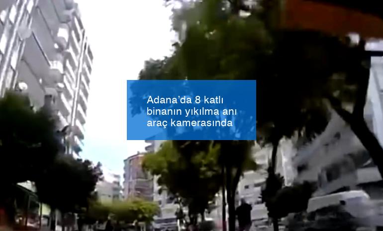 Adana’da 8 katlı binanın yıkılma anı araç kamerasında