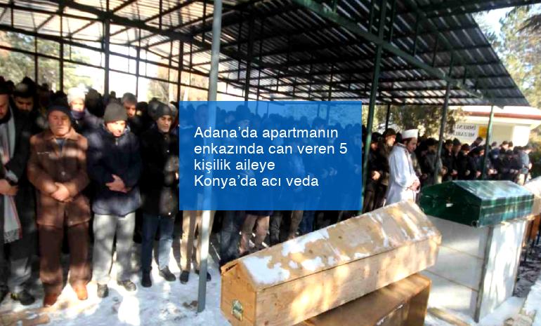 Adana’da apartmanın enkazında can veren 5 kişilik aileye Konya’da acı veda