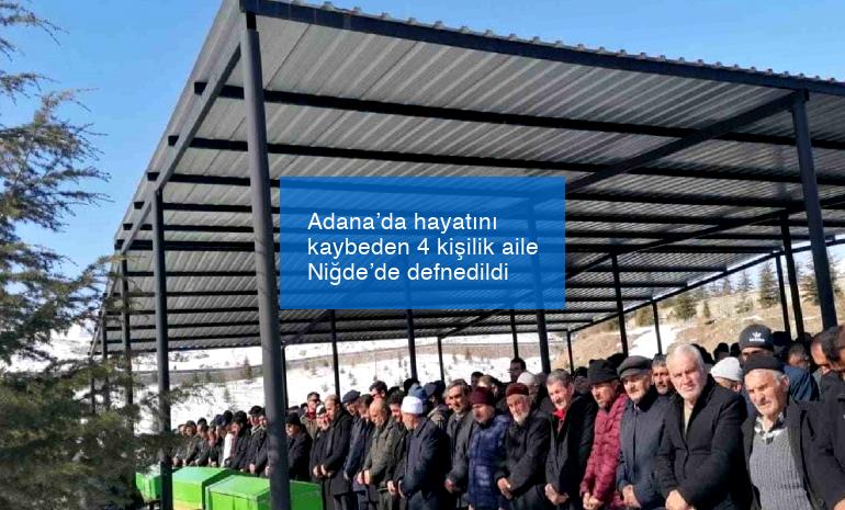 Adana’da hayatını kaybeden 4 kişilik aile Niğde’de defnedildi