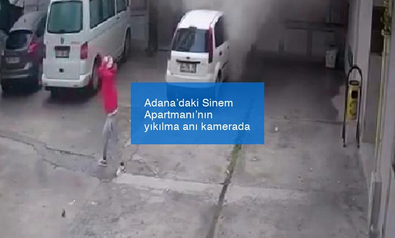 Adana’daki Sinem Apartmanı’nın yıkılma anı kamerada
