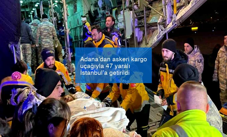 Adana’dan askeri kargo uçağıyla 47 yaralı İstanbul’a getirildi