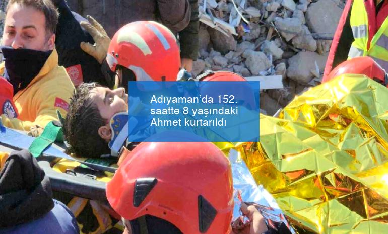 Adıyaman’da 152. saatte 8 yaşındaki Ahmet kurtarıldı