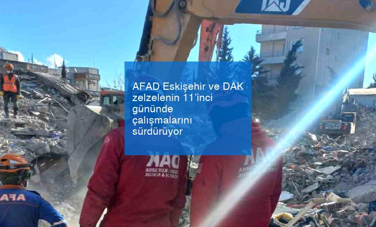 AFAD Eskişehir ve DAK zelzelenin 11’inci gününde çalışmalarını sürdürüyor