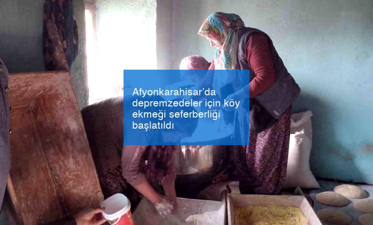 Afyonkarahisar’da depremzedeler için köy ekmeği seferberliği başlatıldı