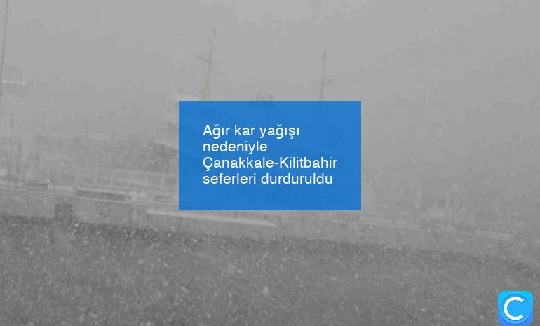 Ağır kar yağışı nedeniyle Çanakkale-Kilitbahir seferleri durduruldu