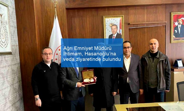 Ağrı Emniyet Müdürü İhtimam, Hasanoğlu’na veda ziyaretinde bulundu