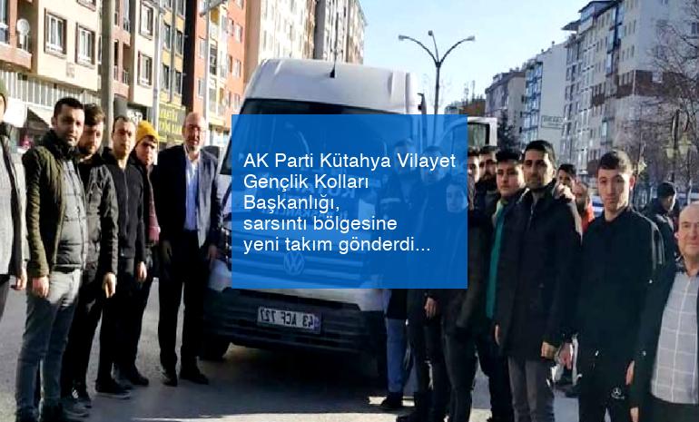 AK Parti Kütahya Vilayet Gençlik Kolları Başkanlığı, sarsıntı bölgesine yeni takım gönderdi