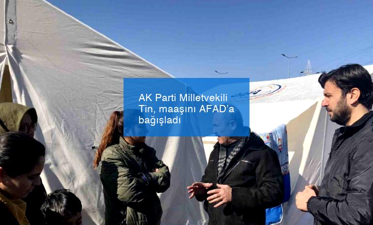 AK Parti Milletvekili Tin, maaşını AFAD’a bağışladı
