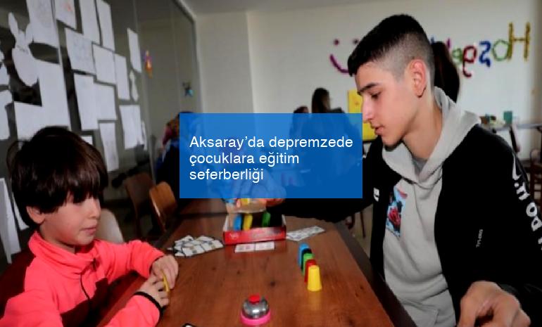 Aksaray’da depremzede çocuklara eğitim seferberliği