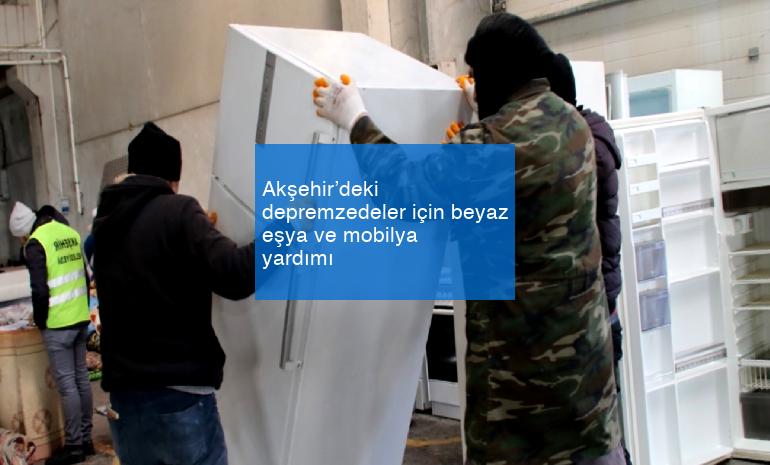 Akşehir’deki depremzedeler için beyaz eşya ve mobilya yardımı