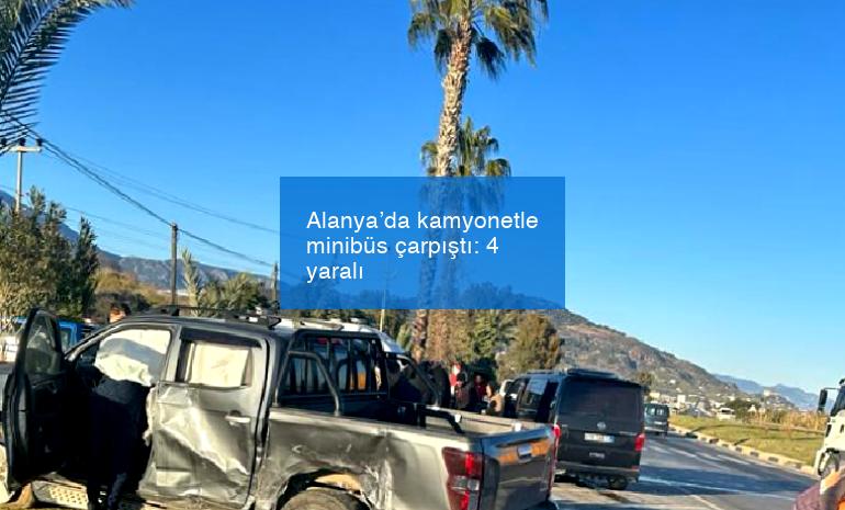 Alanya’da kamyonetle minibüs çarpıştı: 4  yaralı