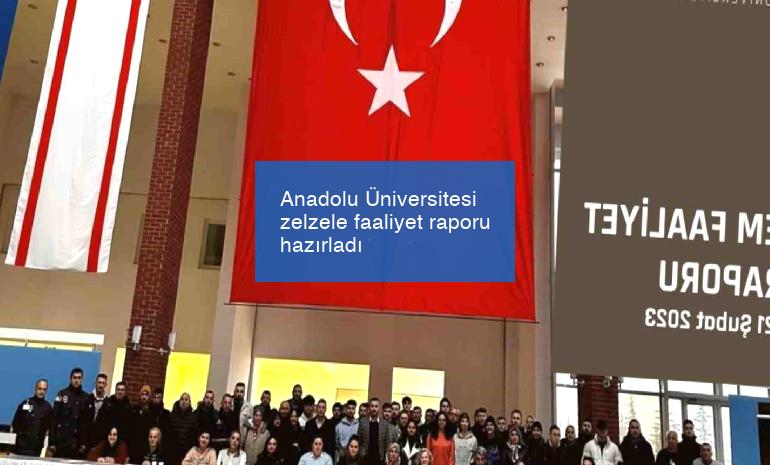 Anadolu Üniversitesi zelzele faaliyet raporu hazırladı