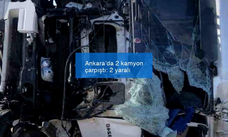 Ankara’da 2 kamyon çarpıştı: 2 yaralı