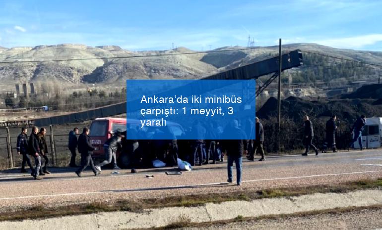 Ankara’da iki minibüs çarpıştı: 1 meyyit, 3 yaralı