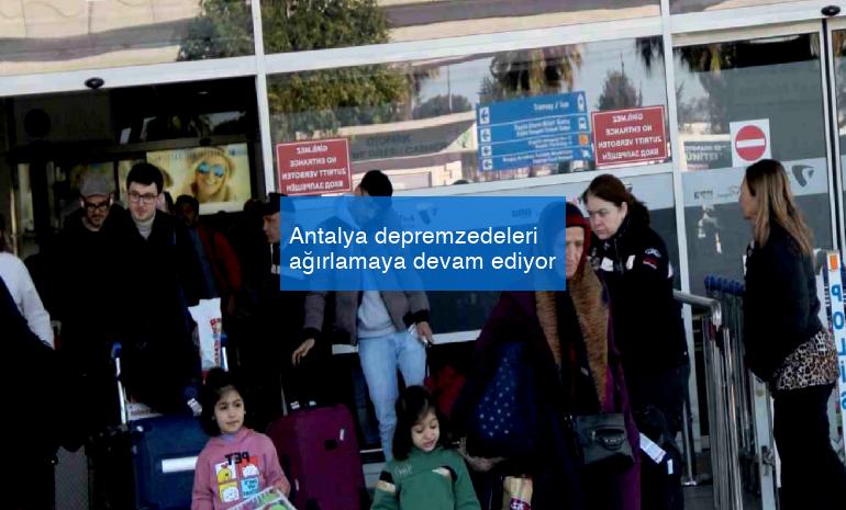 Antalya depremzedeleri ağırlamaya devam ediyor