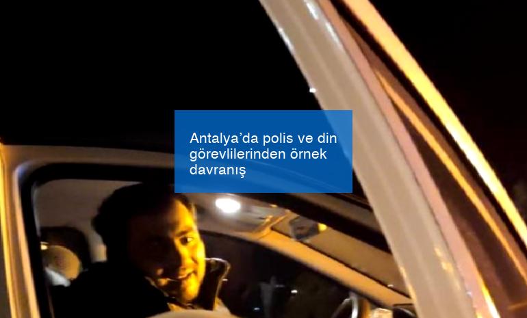 Antalya’da polis ve din görevlilerinden örnek davranış
