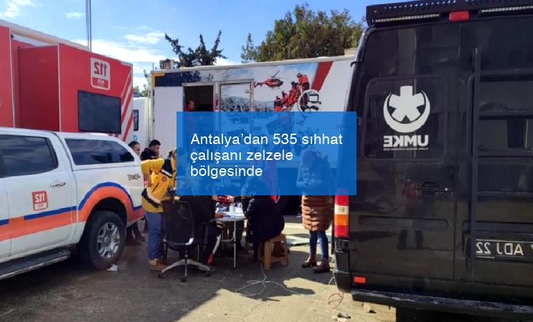 Antalya’dan 535 sıhhat çalışanı zelzele bölgesinde