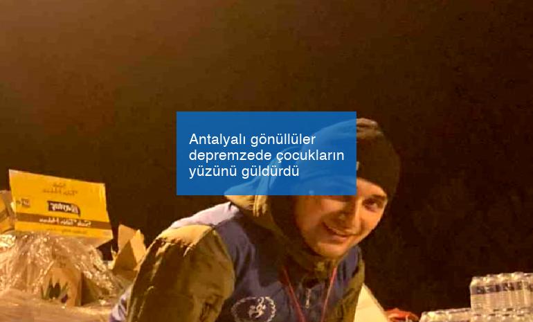 Antalyalı gönüllüler depremzede çocukların yüzünü güldürdü
