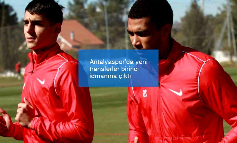 Antalyaspor’da yeni transferler birinci idmanına çıktı