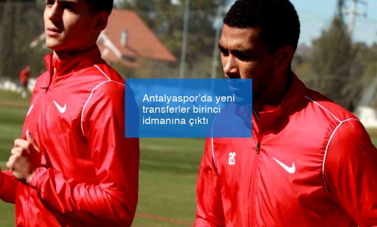 Antalyaspor’da yeni transferler birinci idmanına çıktı