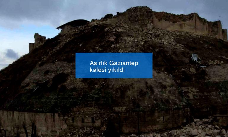 Asırlık Gaziantep kalesi yıkıldı