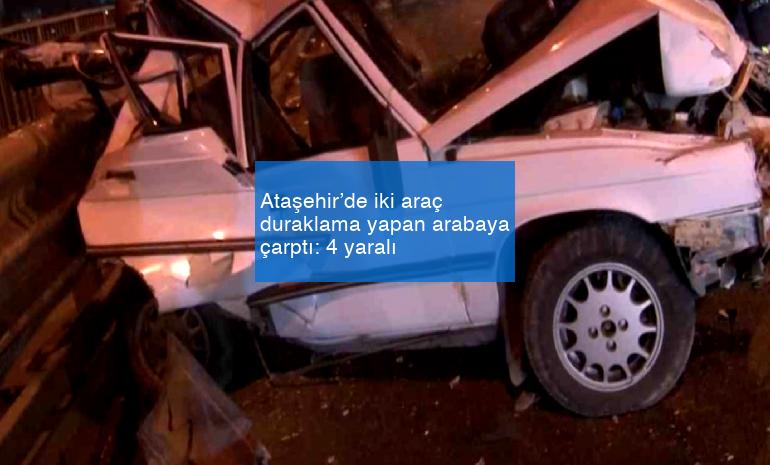 Ataşehir’de iki araç duraklama yapan arabaya çarptı: 4 yaralı