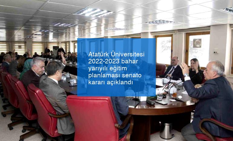 Atatürk Üniversitesi 2022-2023 bahar yarıyılı eğitim planlaması senato kararı açıklandı