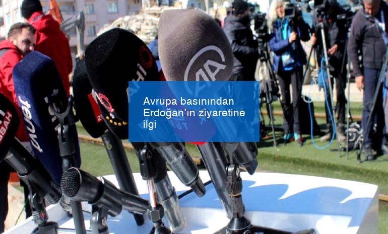 Avrupa basınından Erdoğan’ın ziyaretine ilgi