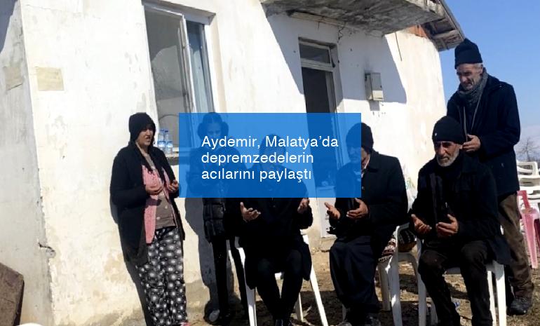 Aydemir, Malatya’da depremzedelerin acılarını paylaştı