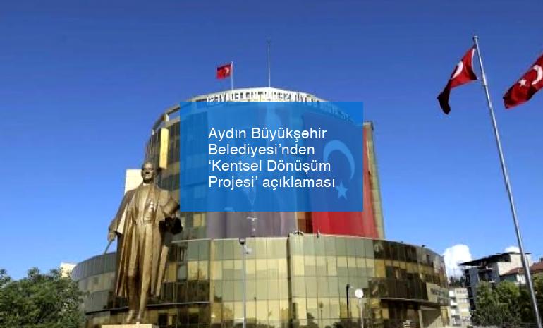 Aydın Büyükşehir Belediyesi’nden ‘Kentsel Dönüşüm Projesi’ açıklaması