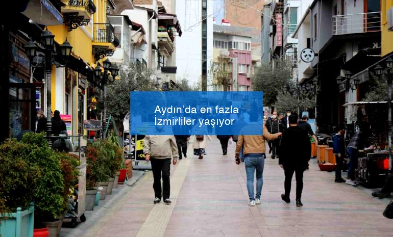 Aydın’da en fazla İzmirliler yaşıyor