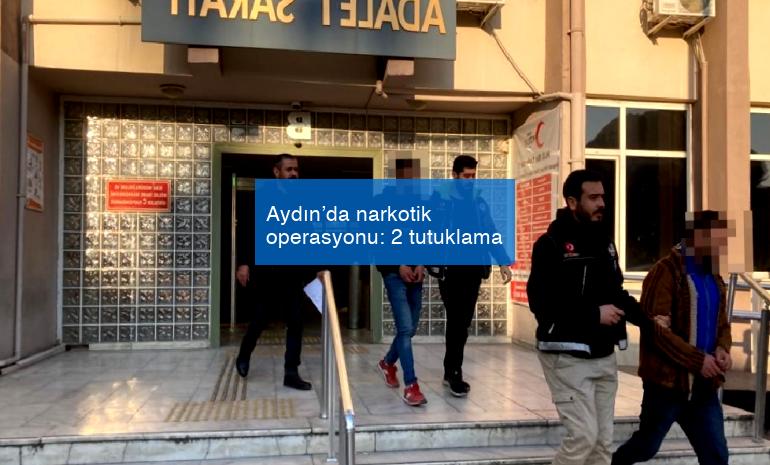 Aydın’da narkotik operasyonu: 2 tutuklama