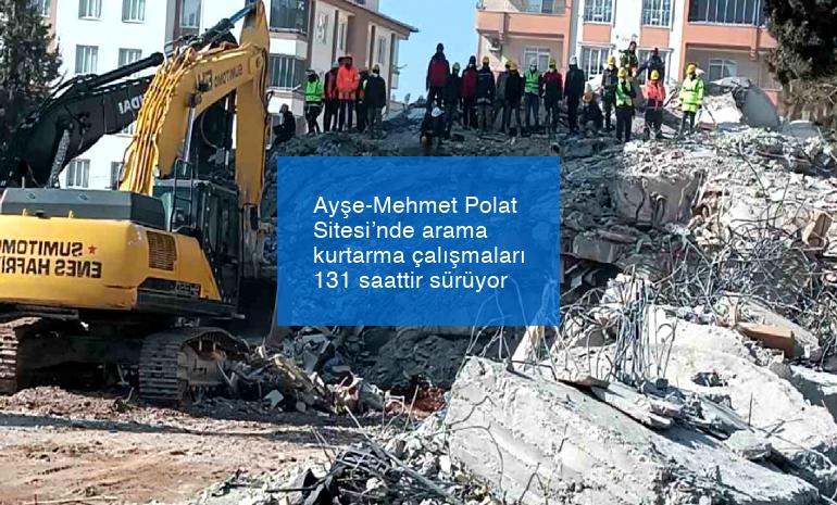 Ayşe-Mehmet Polat Sitesi’nde arama kurtarma çalışmaları 131 saattir sürüyor