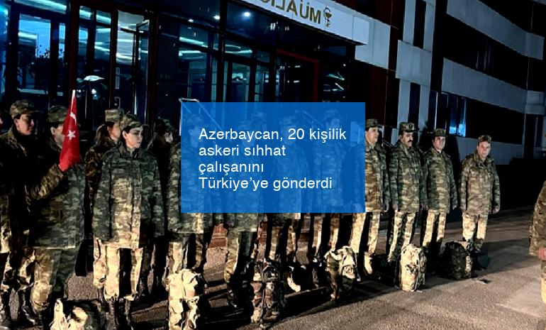 Azerbaycan, 20 kişilik askeri sıhhat çalışanını Türkiye’ye gönderdi